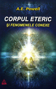 Corpul eteric si fenomenele conexe - A. E. Powell