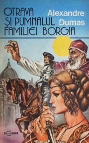 Otrava si pumnalul familiei Borgia - Alexandre Dumas