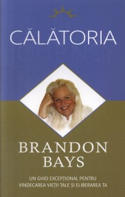 Calatoria. Un ghid exceptional pentru vindecarea vietii tale si eliberarea ta - Brandon Bays