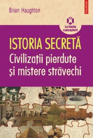 Istoria secreta. Civilizatii pierdute si mistere stravechi - Brian Haughton