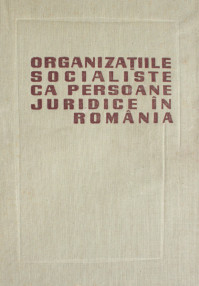 Organizatiile socialiste ca persoane juridice in Romania - Colectiv de autori