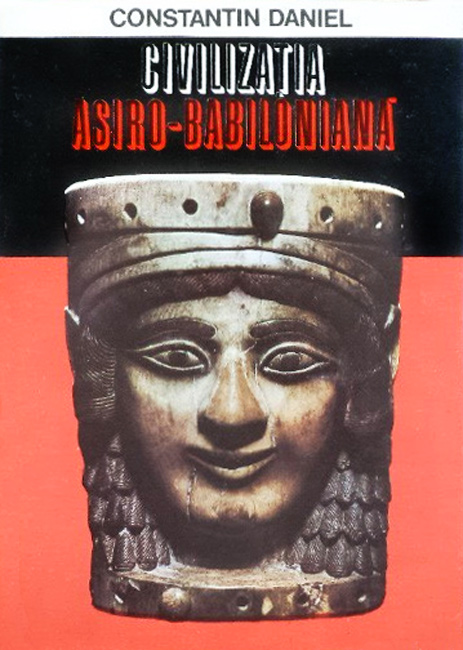 Civilizatia Asiro Babiloniana - Constantin Daniel