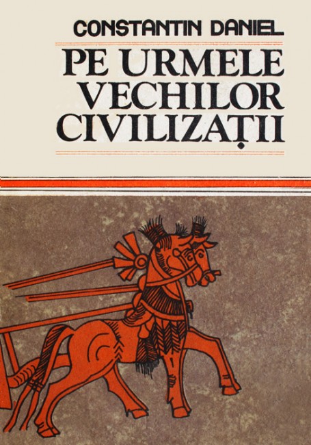 Pe urmele vechilor civilizatii - Constantin Daniel