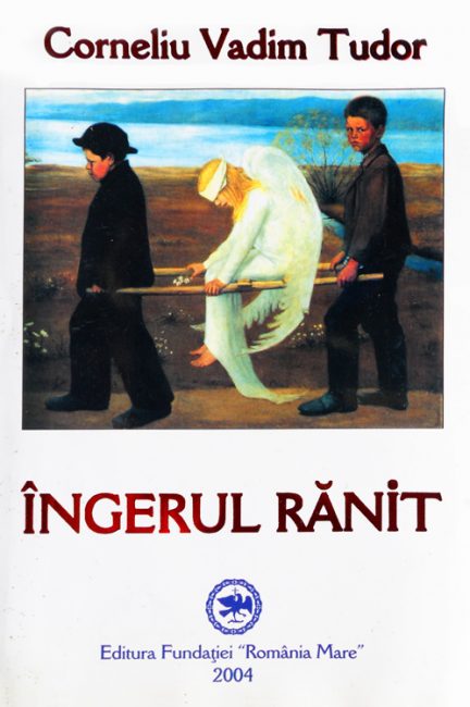 Ingerul ranit - Corneliu Vadim Tudor