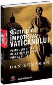 Complot impotriva Vaticanului. Planul lui Hitler de a-l rapi pe Papa Pius al XII-lea - Dan Kurzman