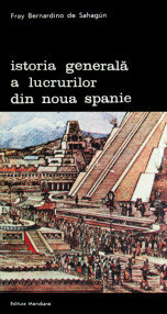 Istoria generala a lucrurilor din Noua Spanie - Fray Bernardino de Sahagun