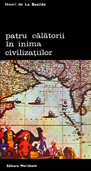 Patru calatorii in inima civilizatiilor - Henri De La Bastide