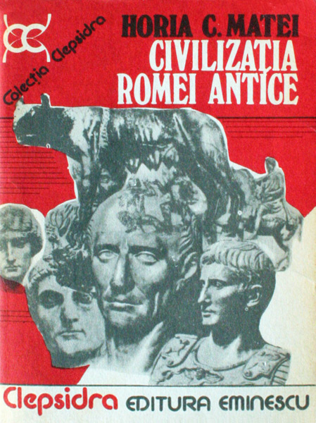 Civilizatia Romei antice - Horia Matei