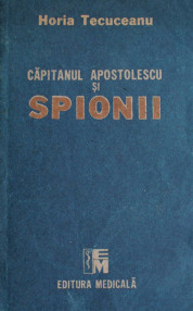 Capitanul Apostolescu si spionii - Horia Tecuceanu