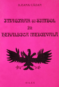 Imaginar si simbol in heraldica medievala - Ileana Cazan