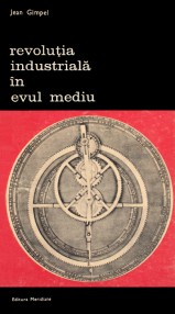 Revolutia industriala in Evul Mediu - Jean Gimpel