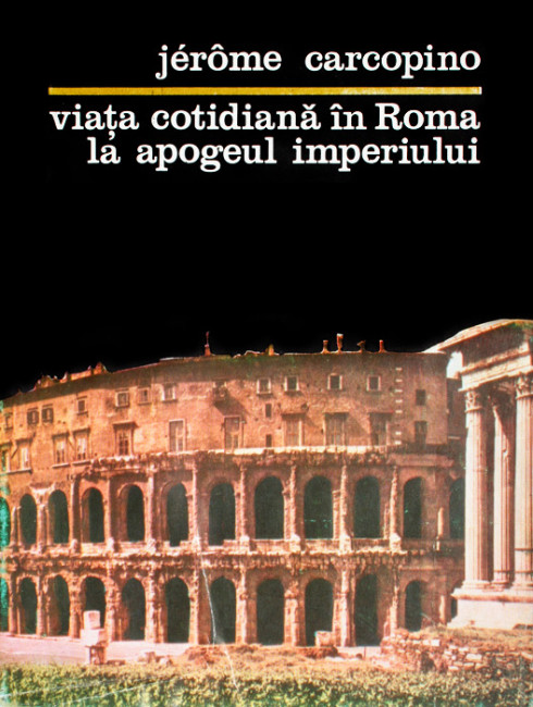 Viata cotidiana in Roma la apogeul imperiului - Jerome Carcopino