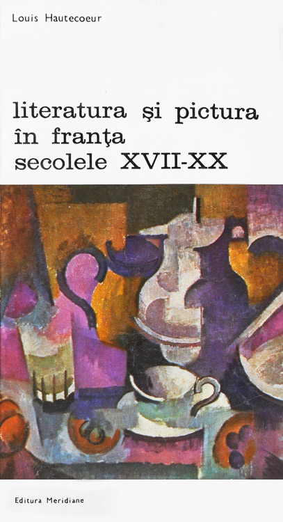 Literatura si pictura in Franta secolelor XVII-XX - Louis Hautecoeur