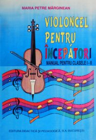 Violoncel pentru incepatori (manual pentru clasele I-II) - Maria Petre Marginean