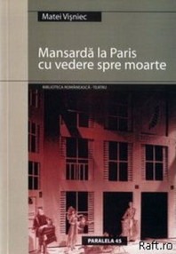 Mansarda la Paris cu vedere spre moarte - Matei Visniec