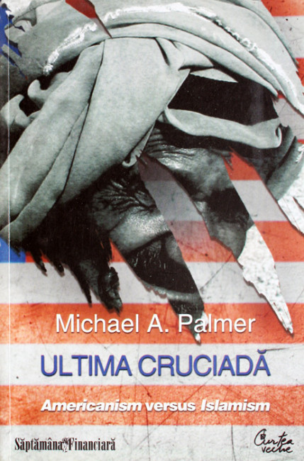 Ultima cruciada: Americanism versus Islamism - Michael A. Palmer