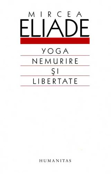 Yoga. Nemurire si libertate - Mircea Eliade