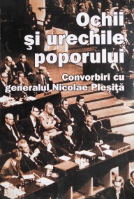 Ochii si urechile poporului. Convorbiri cu generalul Nicolae Plesita -