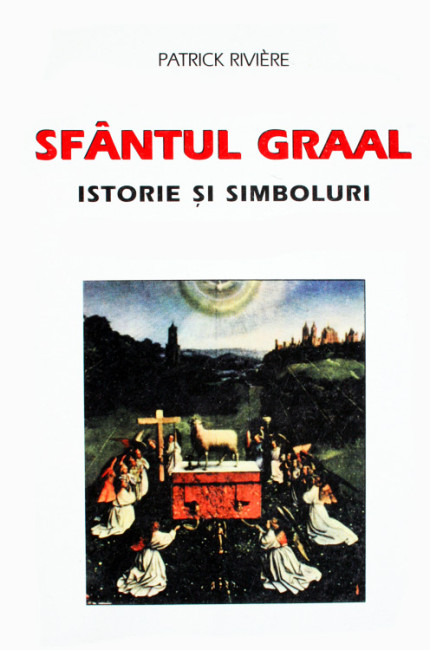 Sfantul Graal. Istorie si simboluri - Patrick Riviere