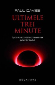 Ultimele trei minute. Ipoteze privind soarta Universului - Paul Davies