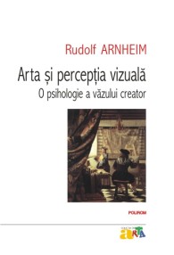 Arta si perceptia vizuala: o psihologie a vazului creator - Rudolf Arnheim