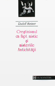 Crestinismul ca fapt mistic si misteriile Antichitatii - Rudolf Steiner