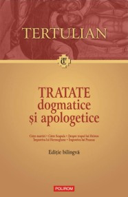 Tratate dogmatice si apologetice (editie bilingva) - Tertulian