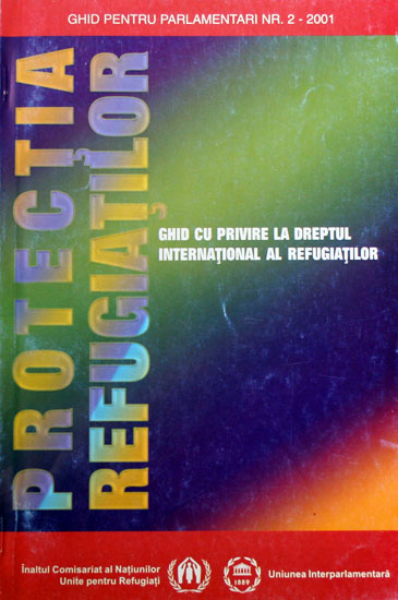 Protectia refugiatilor. Ghid cu privire la dreptul international al refugiatilor -