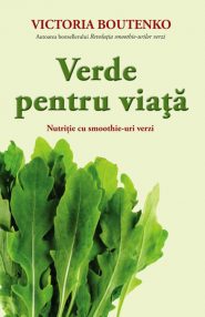 Verde pentru viata. Nutritie cu smoothie-uri verzi - Victoria Boutenko