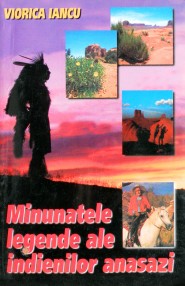 Minunatele legende ale indienilor Anasazi - Viorica Iancu