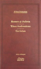 Romeo si Julieta / Titus Andronicus / Coriolan (editie de lux) - William Shakespeare