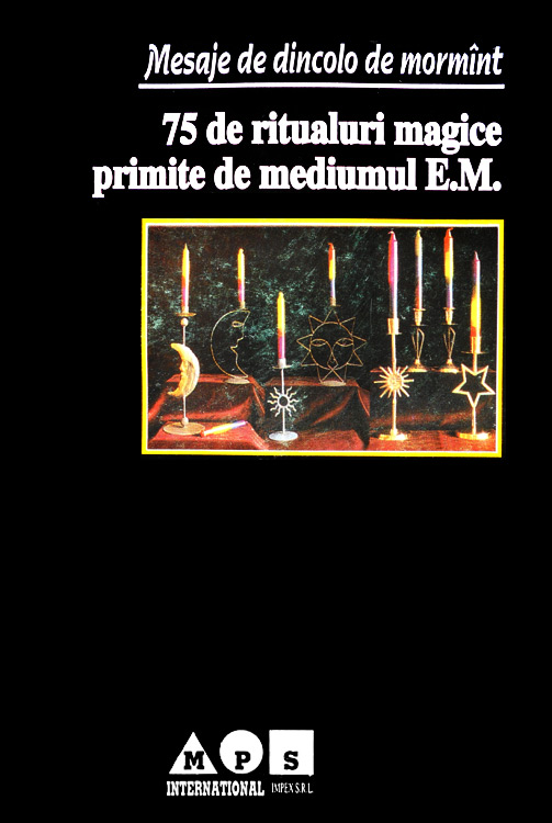 Mesaje de dincolo de mormant. 75 de ritualuri magice primite de mediumul E.M. -